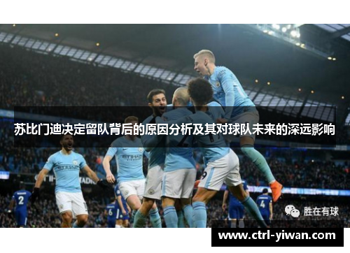 苏比门迪决定留队背后的原因分析及其对球队未来的深远影响