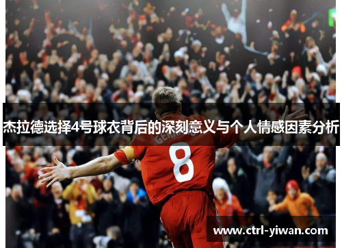 杰拉德选择4号球衣背后的深刻意义与个人情感因素分析