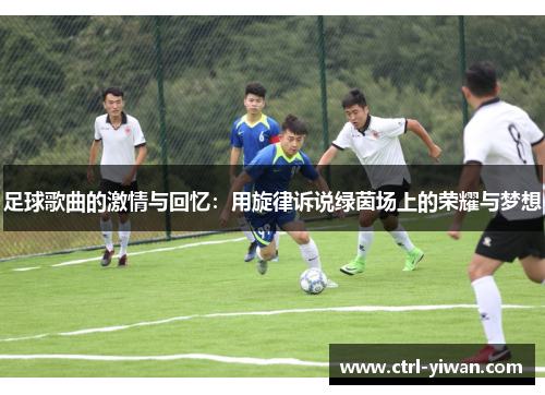 足球歌曲的激情与回忆：用旋律诉说绿茵场上的荣耀与梦想