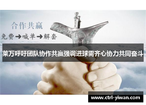 莱万呼吁团队协作共赢强调进球需齐心协力共同奋斗