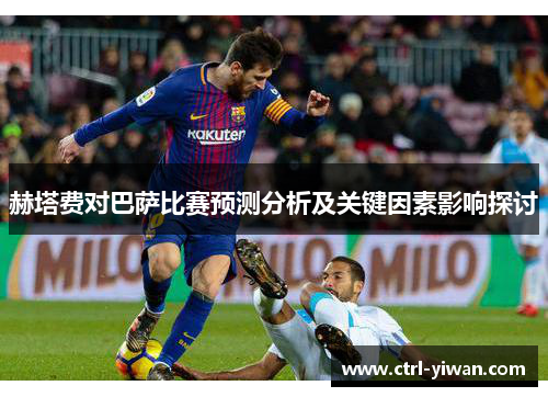 赫塔费对巴萨比赛预测分析及关键因素影响探讨
