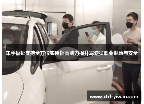 车手福祉支持全方位实用指南助力提升驾驶员职业健康与安全