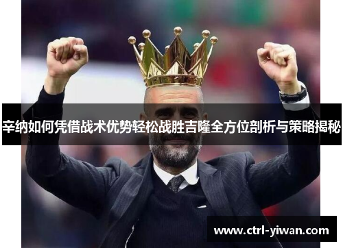 辛纳如何凭借战术优势轻松战胜吉隆全方位剖析与策略揭秘