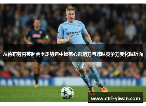 从德布劳内英超赛季走势看中场核心影响力与球队竞争力变化解析面
